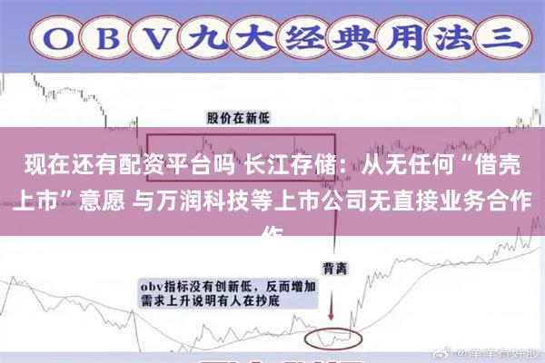 现在还有配资平台吗 长江存储：从无任何“借壳上市”意愿 与万润科技等上市公司无直接业务合作