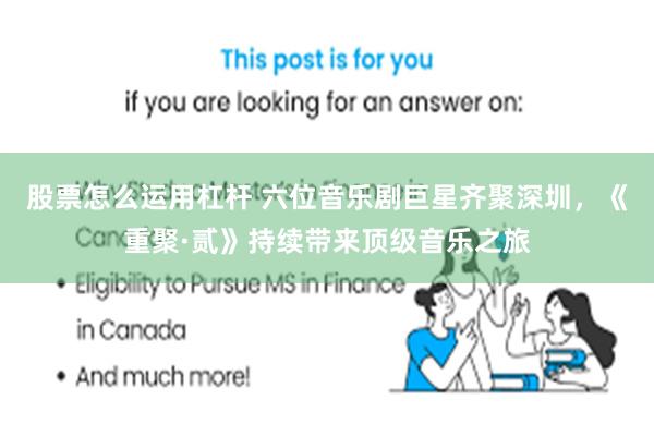 股票怎么运用杠杆 六位音乐剧巨星齐聚深圳，《重聚·贰》持续带来顶级音乐之旅