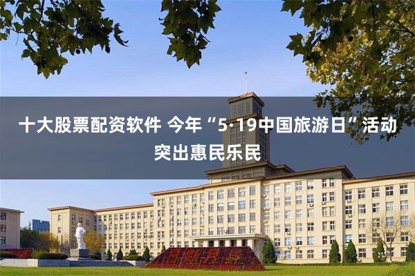 十大股票配资软件 今年“5·19中国旅游日”活动突出惠民乐民