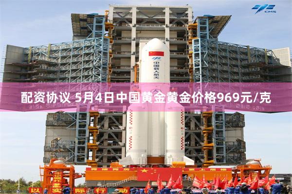 配资协议 5月4日中国黄金黄金价格969元/克