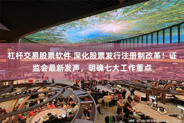 杠杆交易股票软件 深化股票发行注册制改革！证监会最新发声，明确七大工作重点